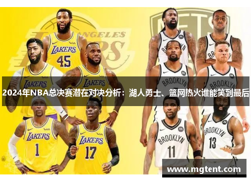 2024年NBA总决赛潜在对决分析：湖人勇士、篮网热火谁能笑到最后