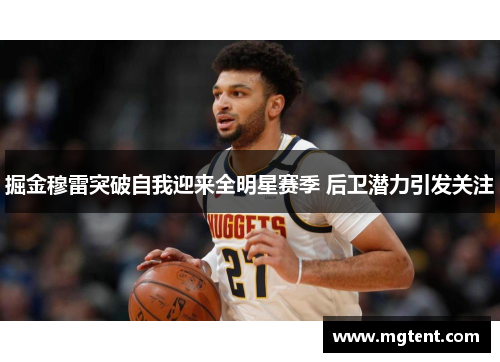 掘金穆雷突破自我迎来全明星赛季 后卫潜力引发关注